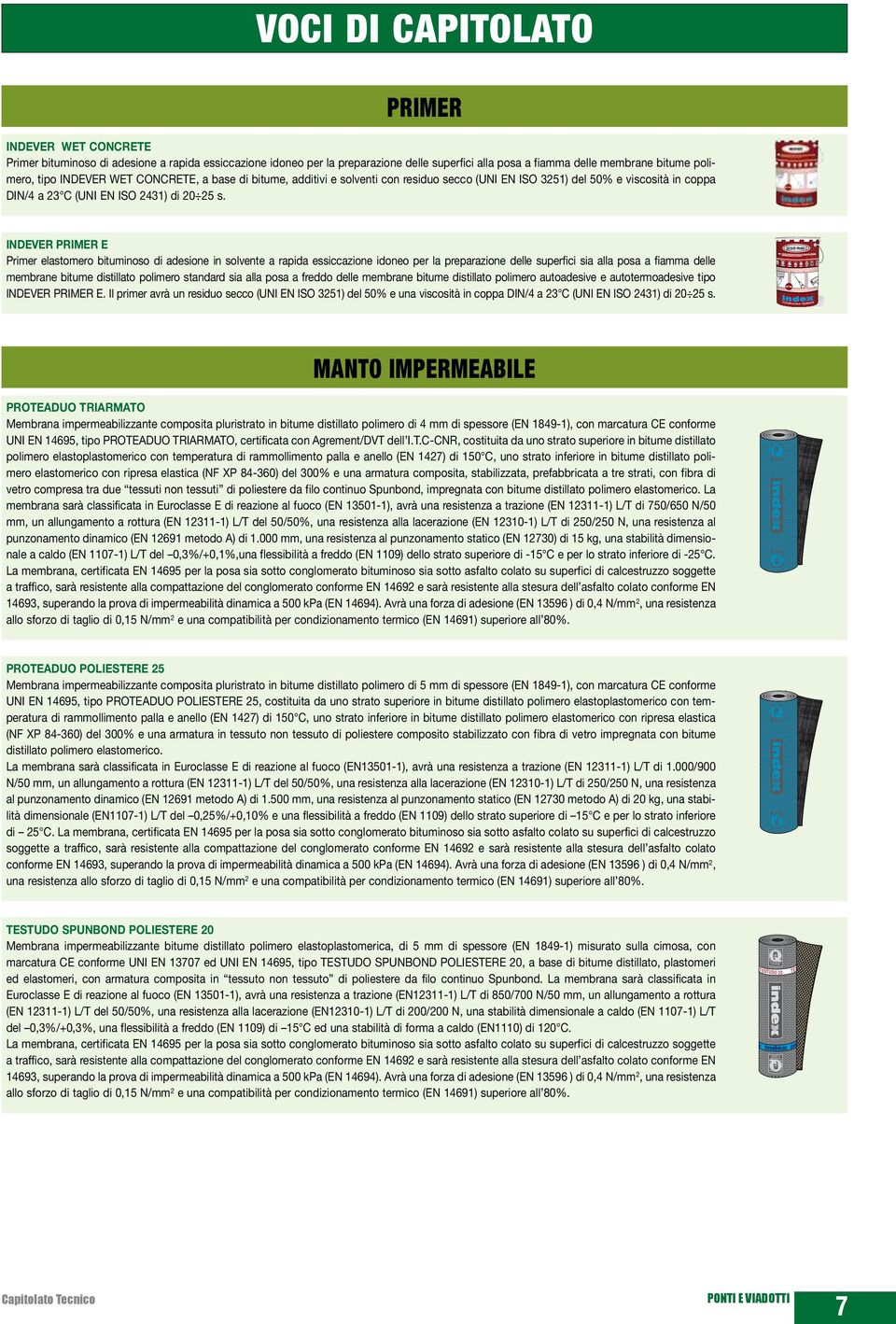 INDEVER PRIMER E Primer elastomero bituminoso di adesione in solvente a rapida essiccazione idoneo per la preparazione delle superfici sia alla posa a fiamma delle membrane bitume distillato polimero