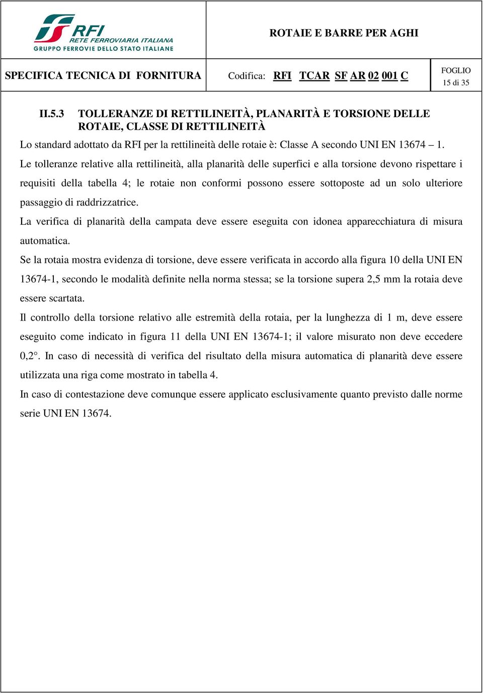 ulteriore passaggio di raddrizzatrice. La verifica di planarità della campata deve essere eseguita con idonea apparecchiatura di misura automatica.