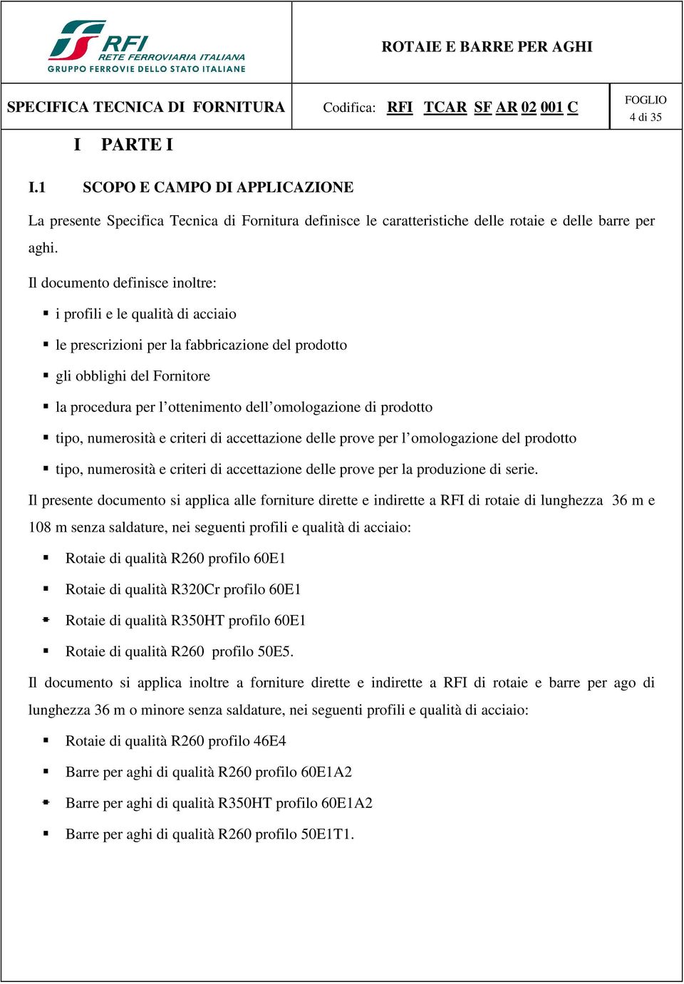 prodotto tipo, numerosità e criteri di accettazione delle prove per l omologazione del prodotto tipo, numerosità e criteri di accettazione delle prove per la produzione di serie.