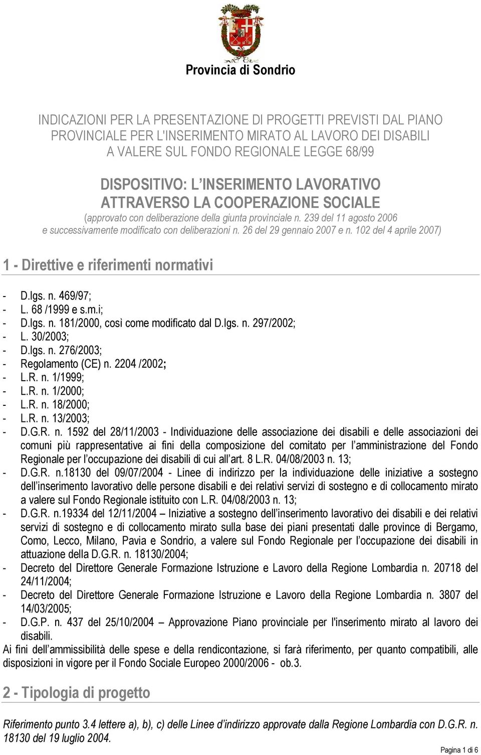 26 del 29 gennaio 2007 e n. 102 del 4 aprile 2007) 1 - Direttive e riferimenti normativi - D.lgs. n. 469/97; - L. 68 /1999 e s.m.i; - D.lgs. n. 181/2000, così come modificato dal D.lgs. n. 297/2002; - L.