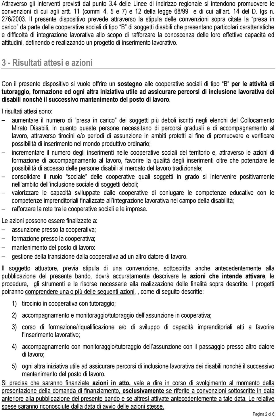 Il presente dispositivo prevede attraverso la stipula delle convenzioni sopra citate la presa in carico da parte delle cooperative sociali di tipo B di soggetti disabili che presentano particolari