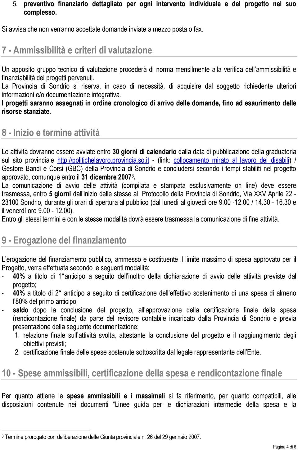 La Provincia di Sondrio si riserva, in caso di necessità, di acquisire dal soggetto richiedente ulteriori informazioni e/o documentazione integrativa.