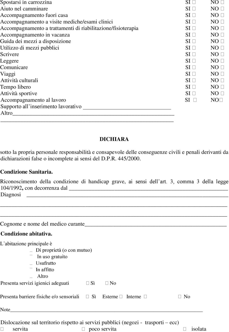 Attività culturali SI NO Tempo libero SI NO Attività sportive SI NO Accompagnamento al lavoro Supporto all inserimento lavorativo Altro SI NO DICHIARA sotto la propria personale responsabilità e