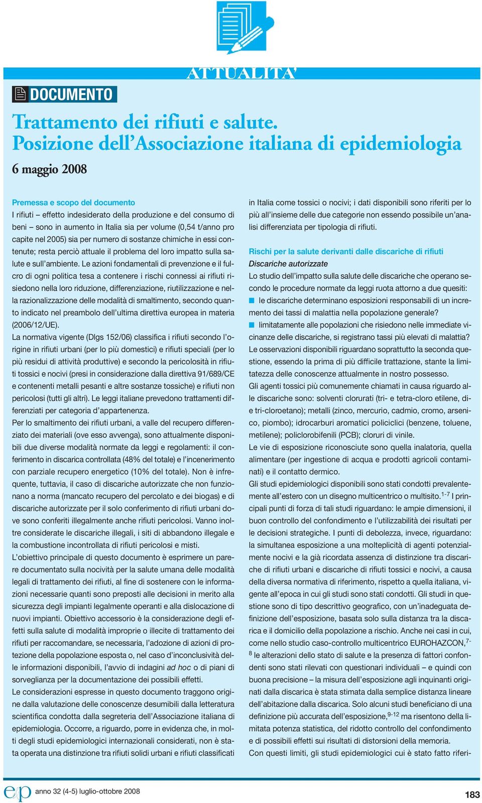 Italia sia per volume (0,54 t/anno pro capite nel 2005) sia per numero di sostanze chimiche in essi contenute; resta perciò attuale il problema del loro impatto sulla salute e sull ambiente.