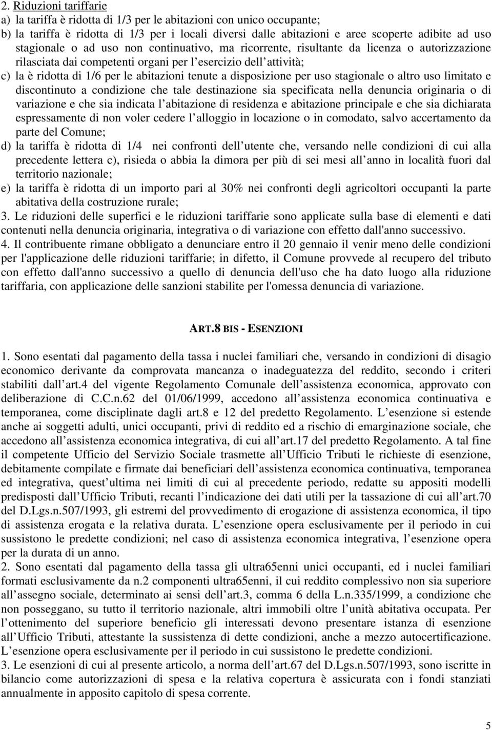 tenute a disposizione per uso stagionale o altro uso limitato e discontinuto a condizione che tale destinazione sia specificata nella denuncia originaria o di variazione e che sia indicata l