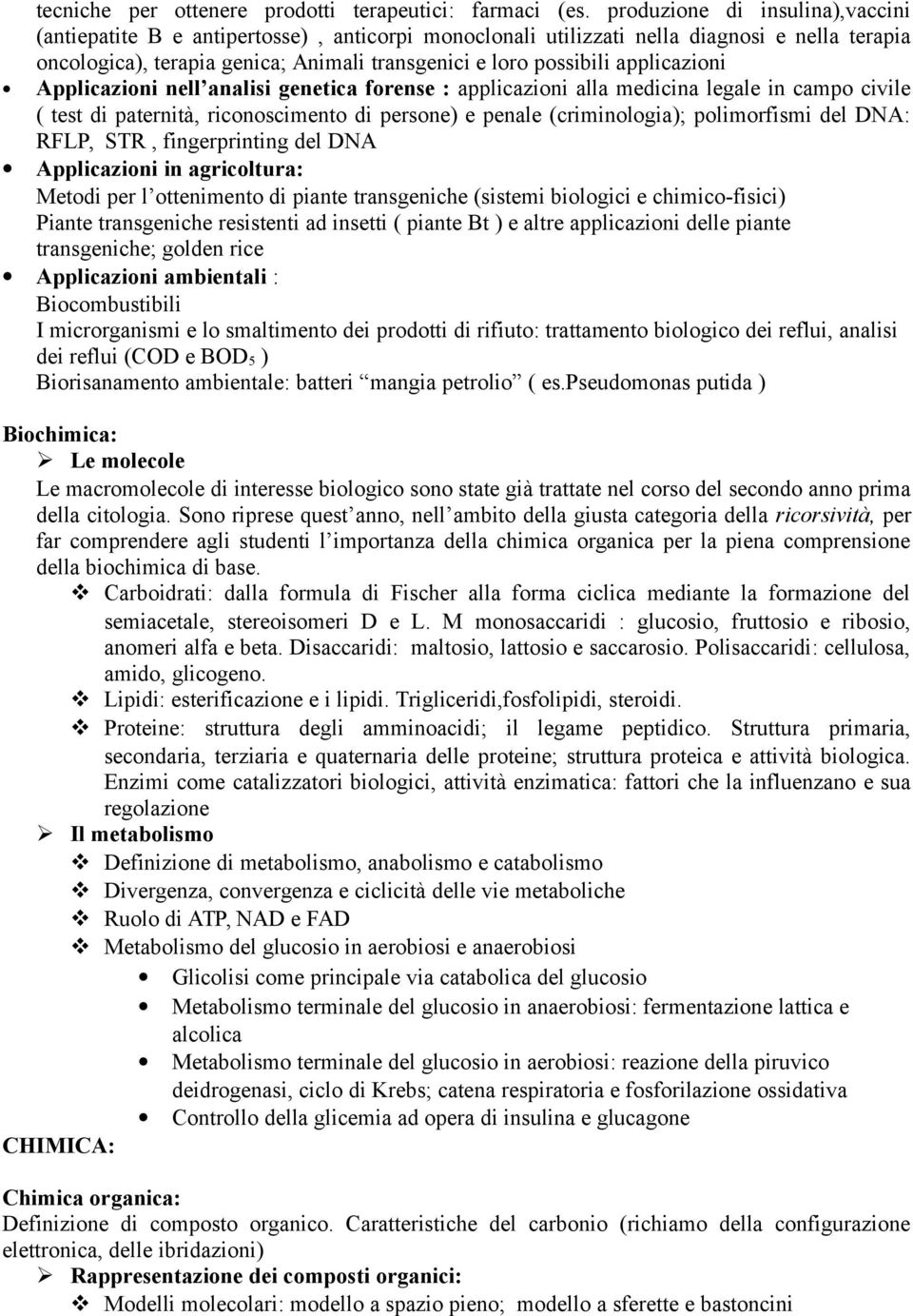 applicazioni Applicazioni nell analisi genetica forense : applicazioni alla medicina legale in campo civile ( test di paternità, riconoscimento di persone) e penale (criminologia); polimorfismi del