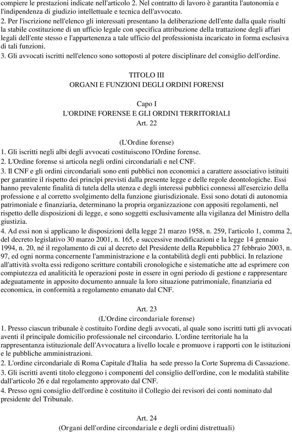 Per l'iscrizione nell'elenco gli interessati presentano la deliberazione dell'ente dalla quale risulti la stabile costituzione di un ufficio legale con specifica attribuzione della trattazione degli