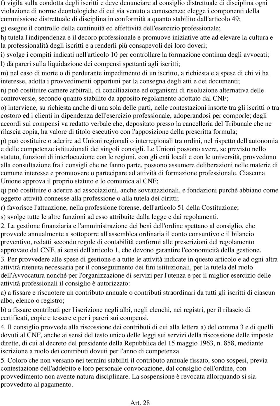 e il decoro professionale e promuove iniziative atte ad elevare la cultura e la professionalità degli iscritti e a renderli più consapevoli dei loro doveri; i) svolge i compiti indicati nell'articolo