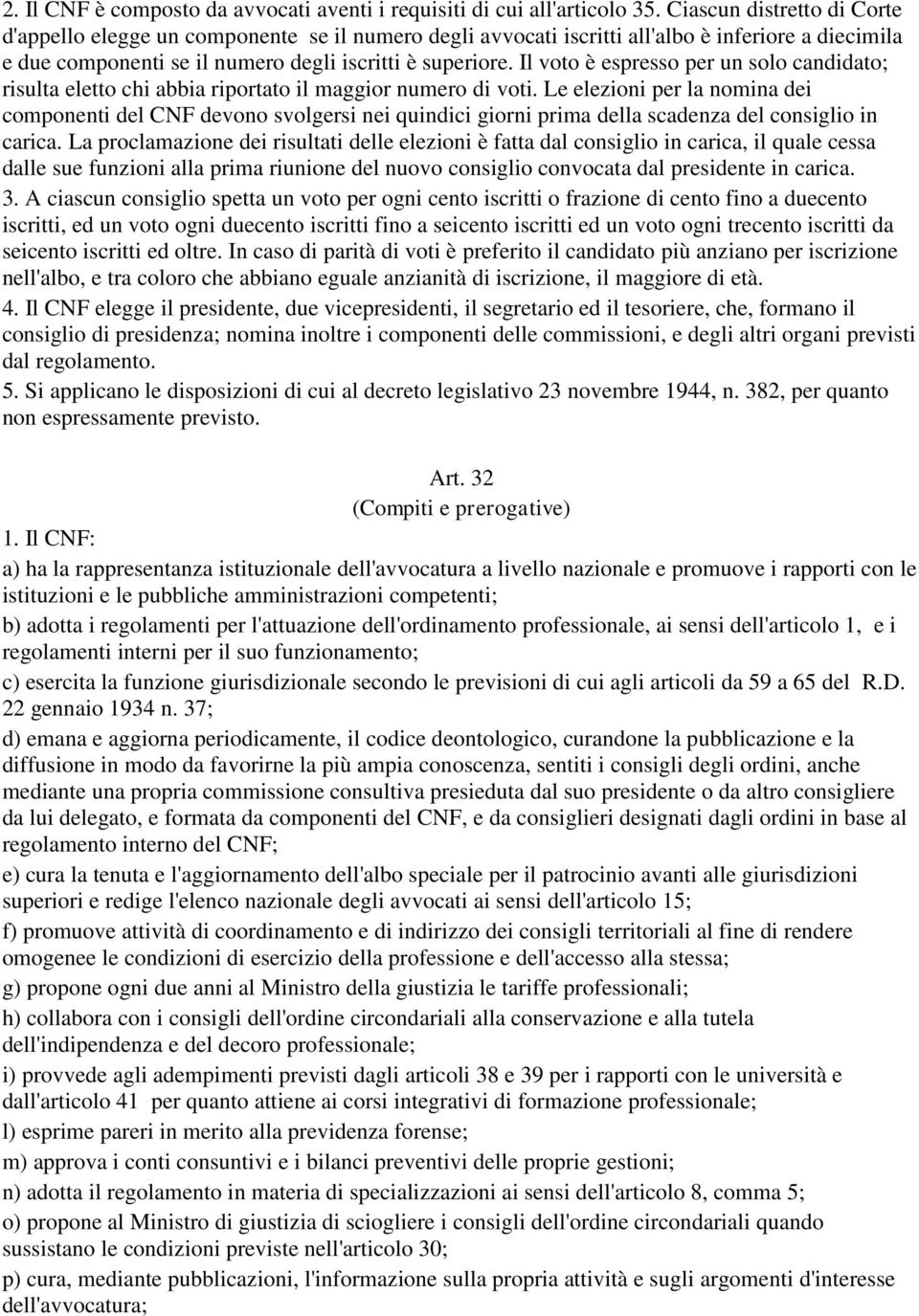 Il voto è espresso per un solo candidato; risulta eletto chi abbia riportato il maggior numero di voti.