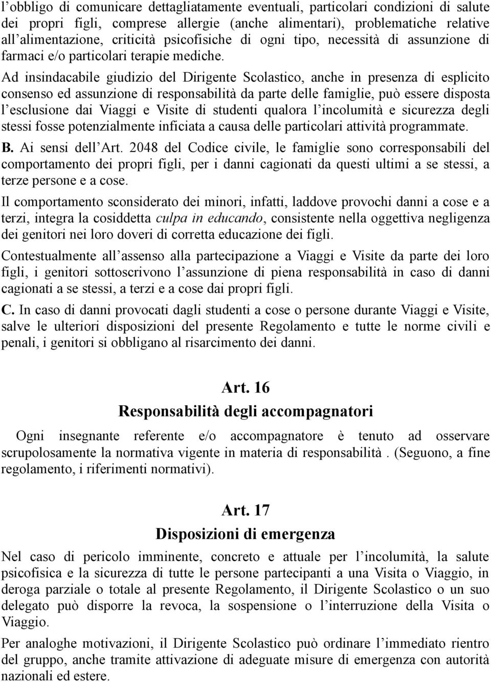 Ad insindacabile giudizio del Dirigente Scolastico, anche in presenza di esplicito consenso ed assunzione di responsabilità da parte delle famiglie, può essere disposta l esclusione dai Viaggi e