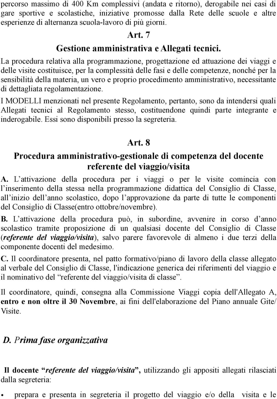 La procedura relativa alla programmazione, progettazione ed attuazione dei viaggi e delle visite costituisce, per la complessità delle fasi e delle competenze, nonché per la sensibilità della