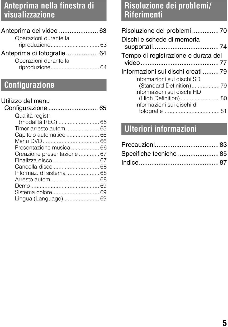 .. 66 Creazione presentazione... 67 Finalizza disco... 67 Cancella disco... 68 Informaz. di sistema... 68 Arresto autom... 68 Demo... 69 Sistema colore... 69 Lingua (Language).