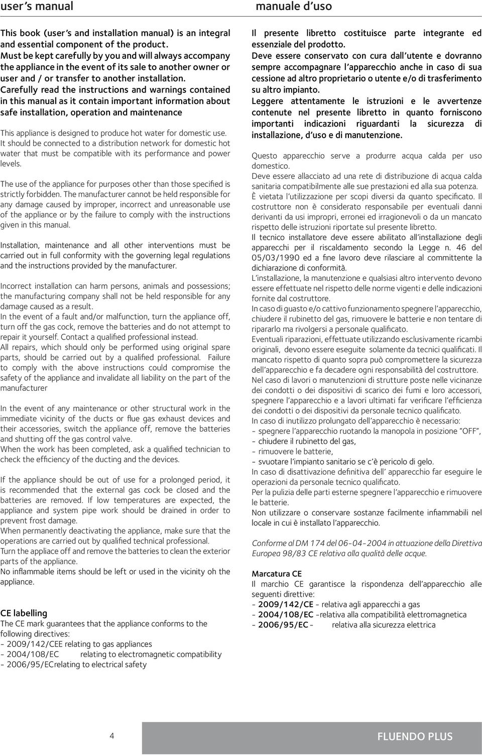 Carefully read the instructions and warnings contained in this manual as it contain important information about safe installation, operation and maintenance This appliance is designed to produce hot