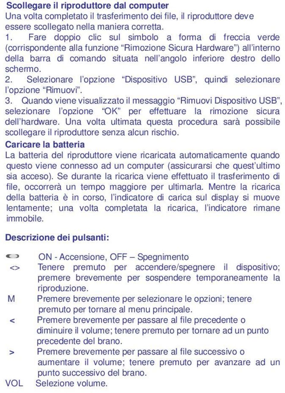 2. Selezionare l opzione Dispositivo USB, quindi selezionare l opzione Rimuovi. 3.