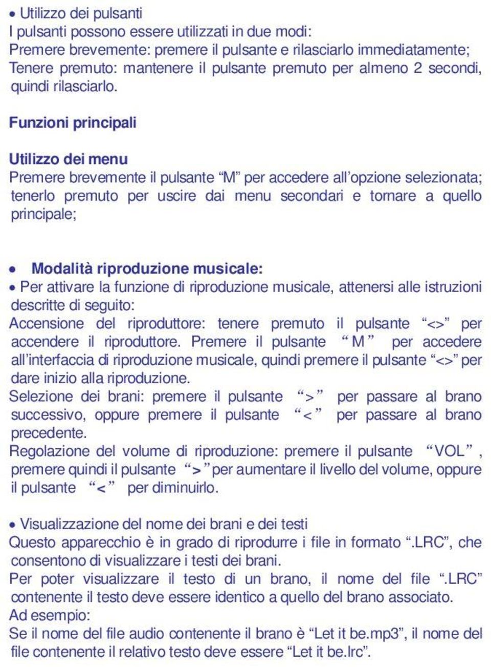 Funzioni principali Utilizzo dei menu Premere brevemente il pulsante M per accedere all opzione selezionata; tenerlo premuto per uscire dai menu secondari e tornare a quello principale; Modalità