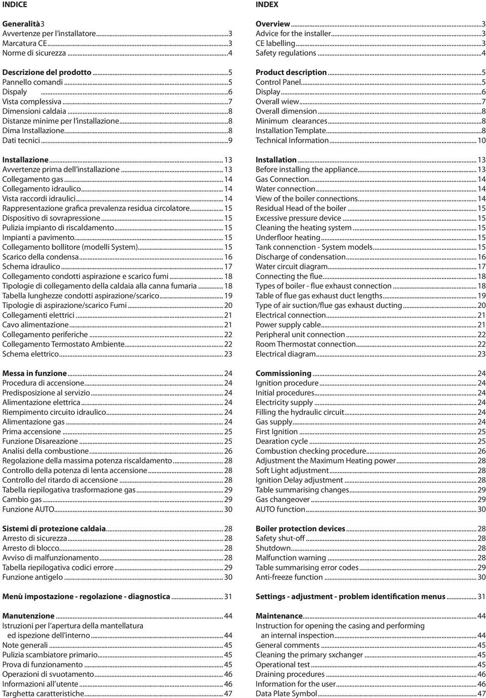 .. 4 Vista raccordi idraulici... 4 Rappresentazione grafica prevalenza residua circolatore... 5 Dispositivo di sovrapressione... 5 Pulizia impianto di riscaldamento... 5 Impianti a pavimento.