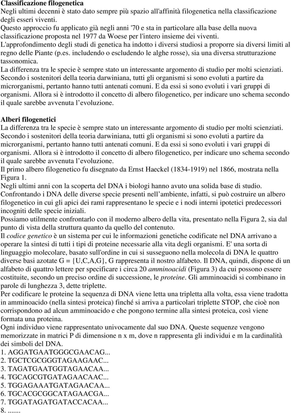 L'approfondimento degli studi di genetica ha indotto i diversi studiosi a proporre sia diversi limiti al regno delle Piante (p.es.