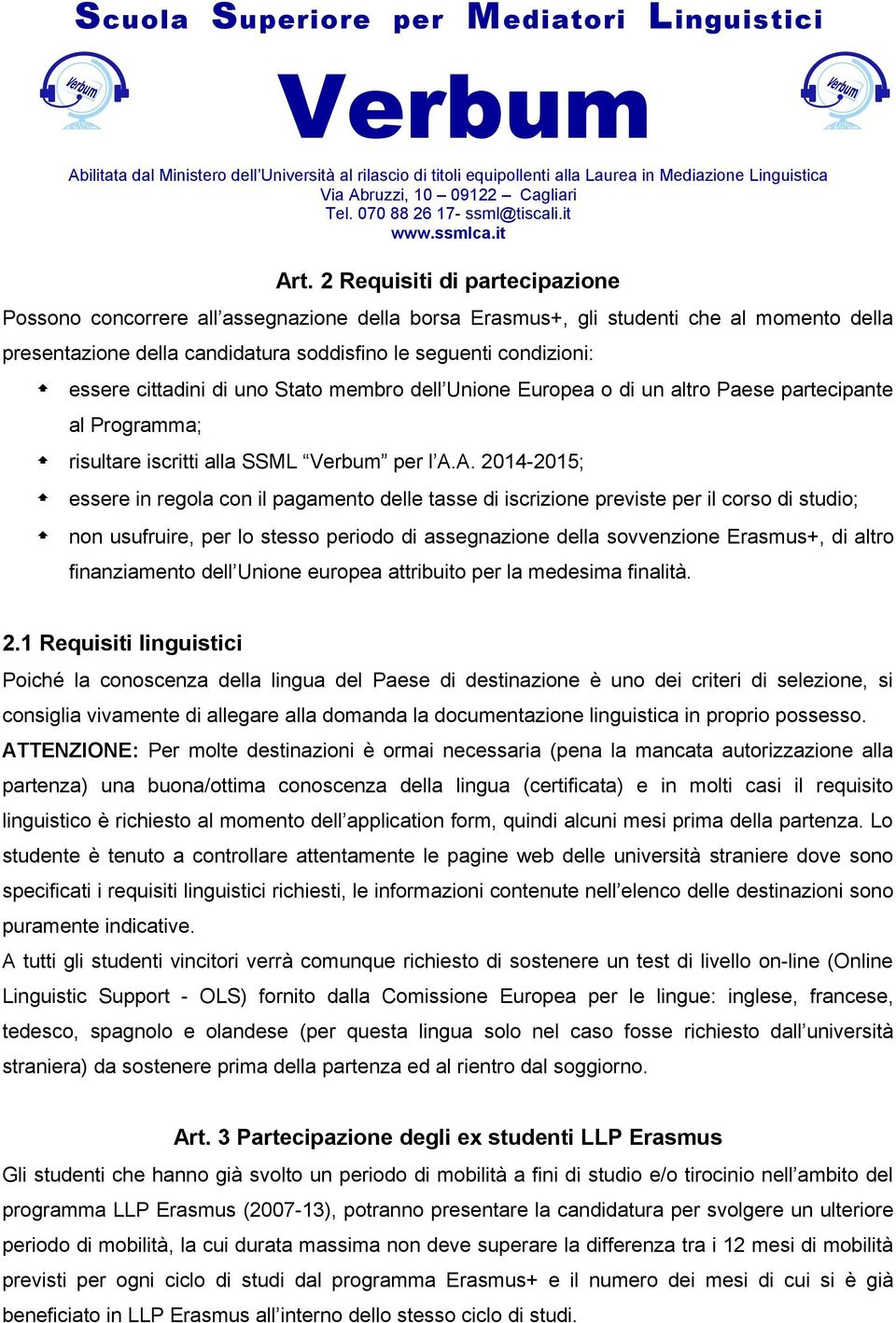 A. 2014-2015; essere in regola con il pagamento delle tasse di iscrizione previste per il corso di studio; non usufruire, per lo stesso periodo di assegnazione della sovvenzione Erasmus+, di altro