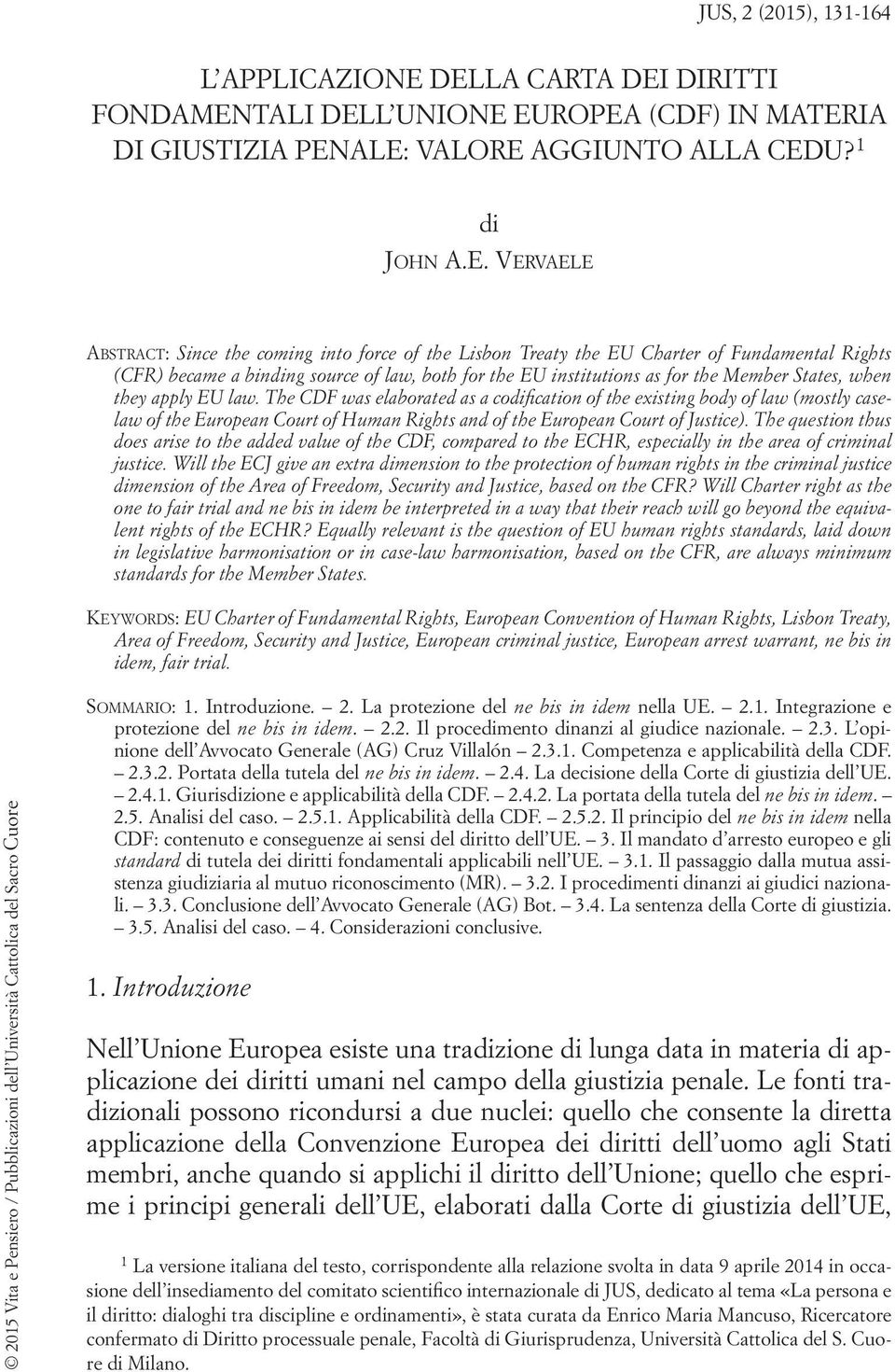 Treaty the EU Charter of Fundamental Rights (CFR) became a binding source of law, both for the EU institutions as for the Member States, when they apply EU law.