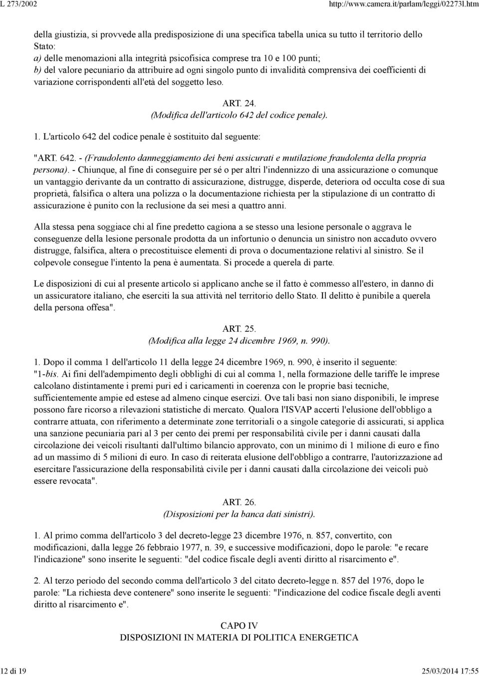 (Modifica dell'articolo 642 del codice penale). 1. L'articolo 642 del codice penale è sostituito dal seguente: "ART. 642. - (Fraudolento danneggiamento dei beni assicurati e mutilazione fraudolenta della propria persona).