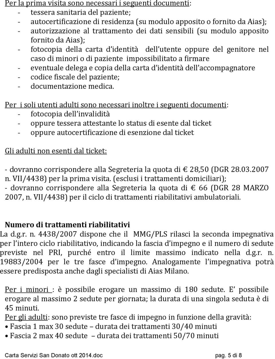 delega e copia della carta d identità dell accompagnatore - codice fiscale del paziente; - documentazione medica.