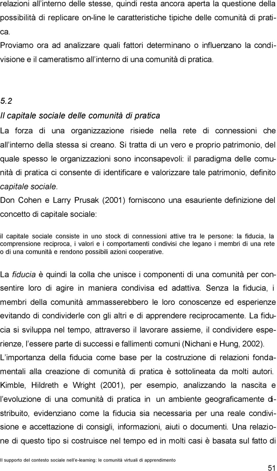 2 Il capitale sociale delle comunità di pratica La forza di una organizzazione risiede nella rete di connessioni che all interno della stessa si creano.