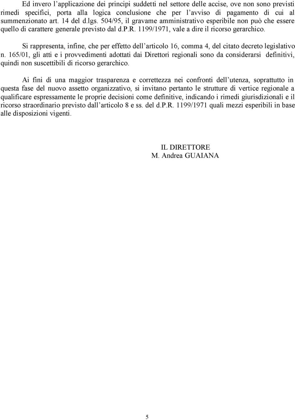 Si rappresenta, infine, che per effetto dell articolo 16, comma 4, del citato decreto legislativo n.