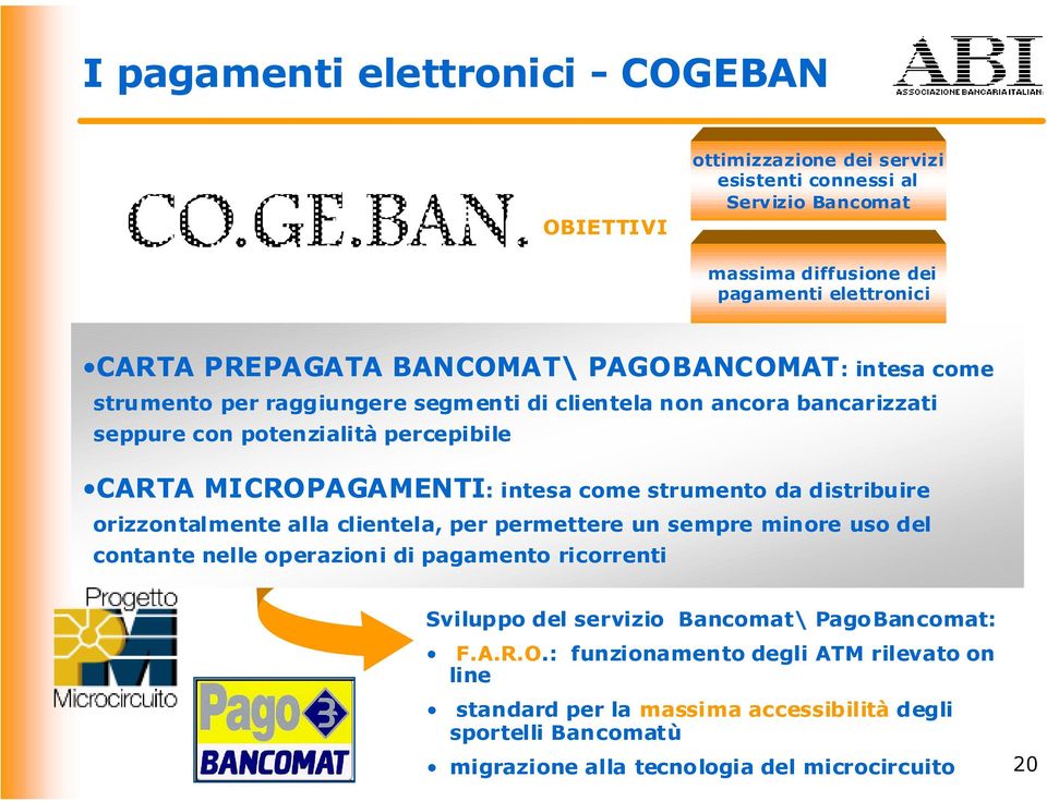 come strumento da distribuire orizzontalmente alla clientela, per permettere un sempre minore uso del contante nelle operazioni di pagamento ricorrenti Sviluppo del servizio