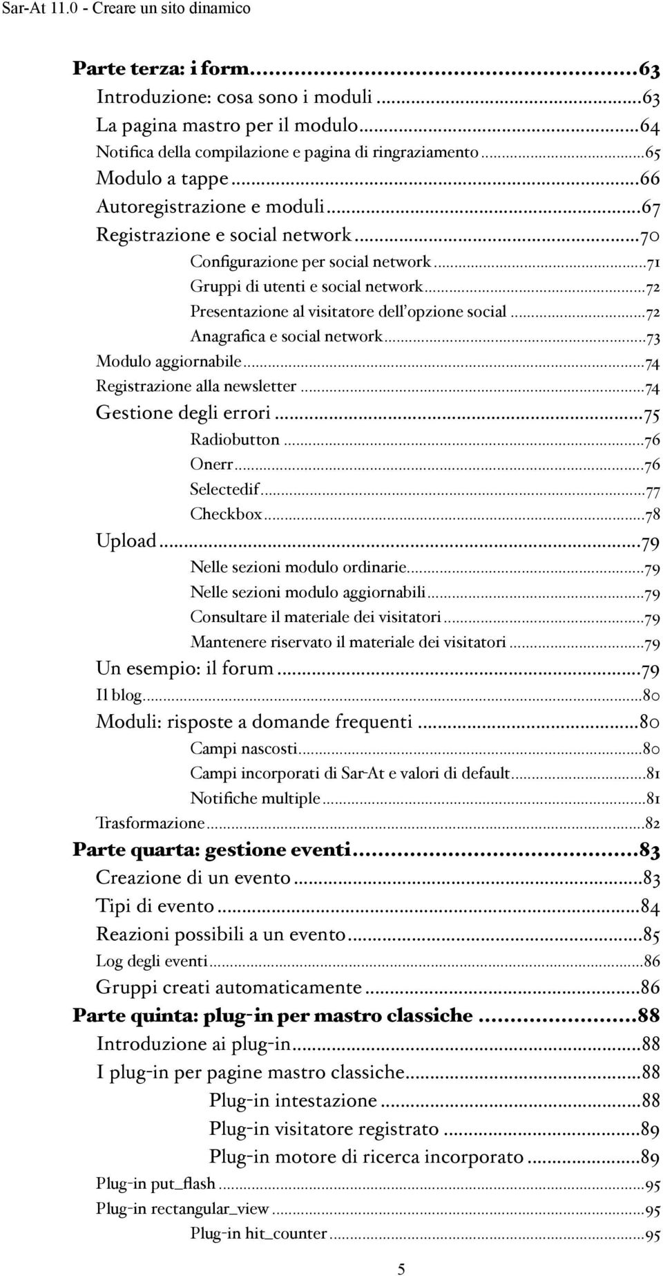 .. 72" Presentazione al visitatore dell opzione social"... 72" Anagrafica e social network"... 73" Modulo aggiornabile"... 74" Registrazione alla newsletter"... 74" Gestione degli errori".