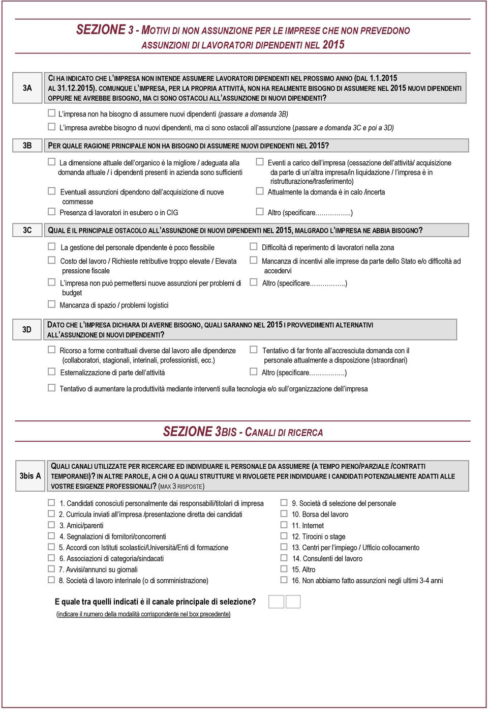 COMUNQUE L IMPRESA, PER LA PROPRIA ATTIVITÀ, NON HA REALMENTE BISOGNO DI ASSUMERE NEL 2015 NUOVI DIPENDENTI OPPURE NE AVREBBE BISOGNO, MA CI SONO OSTACOLI ALL ASSUNZIONE DI NUOVI DIPENDENTI?