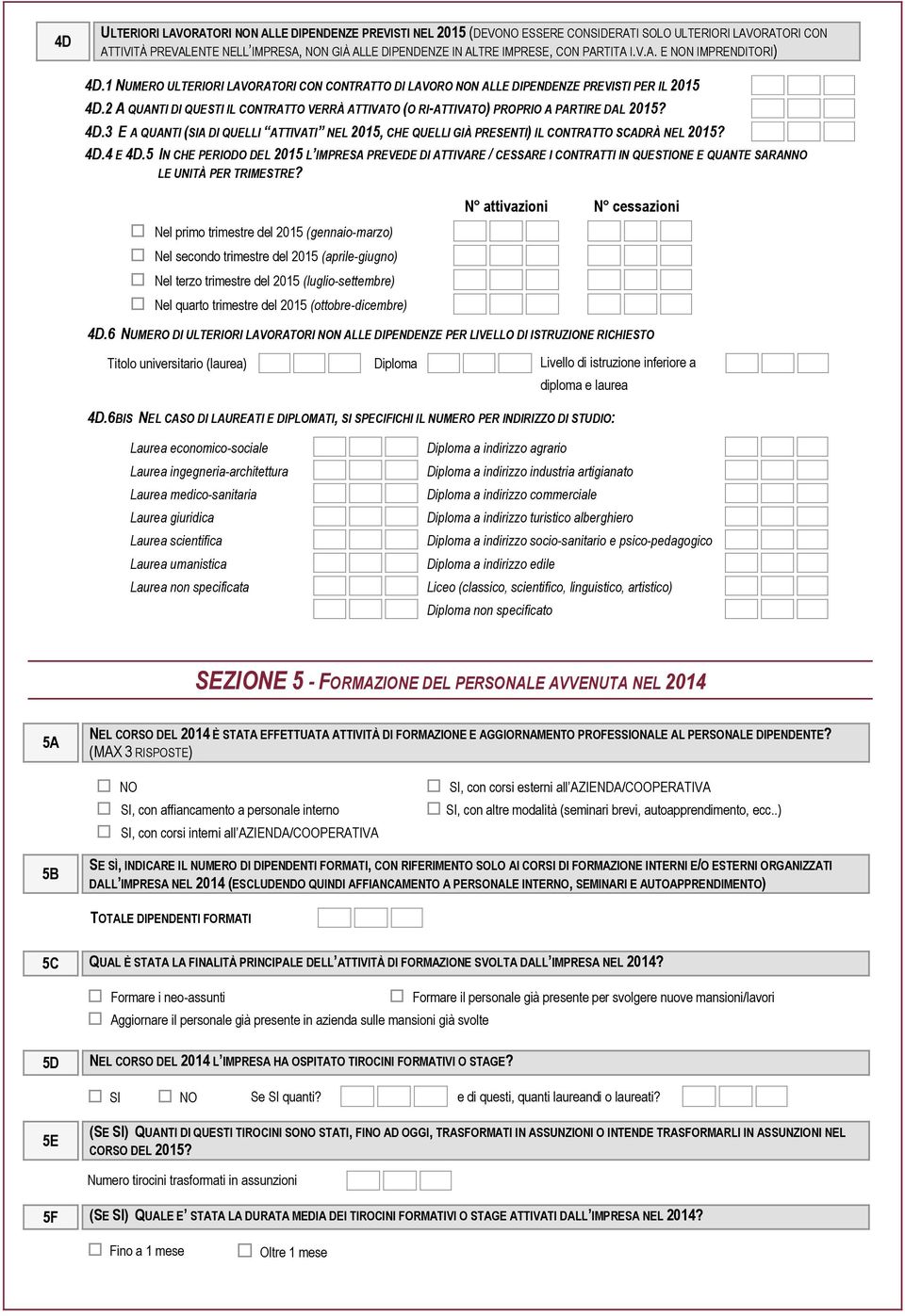 2 A QUANTI DI QUESTI IL CONTRATTO VERRÀ ATTIVATO (O RI-ATTIVATO) PROPRIO A PARTIRE DAL 2015? 4D.3 E A QUANTI (SIA DI QUELLI ATTIVATI NEL 2015, CHE QUELLI GIÀ PRESENTI) IL CONTRATTO SCADRÀ NEL 2015?