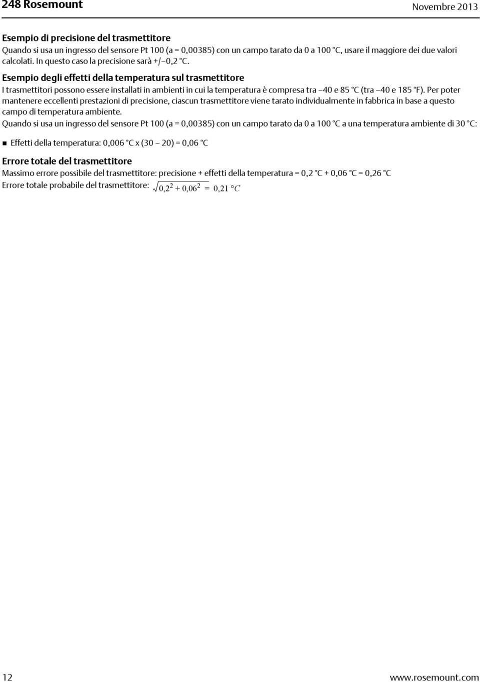 Esempio degli effetti della temperatura sul trasmettitore I trasmettitori possono essere installati in ambienti in cui la temperatura è compresa tra 40 e 85 C (tra 40 e 185 F).