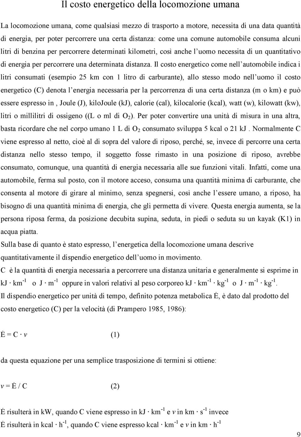 Il costo energetico come nell automobile indica i litri consumati (esempio 25 km con 1 litro di carburante), allo stesso modo nell uomo il costo energetico (C) denota l energia necessaria per la