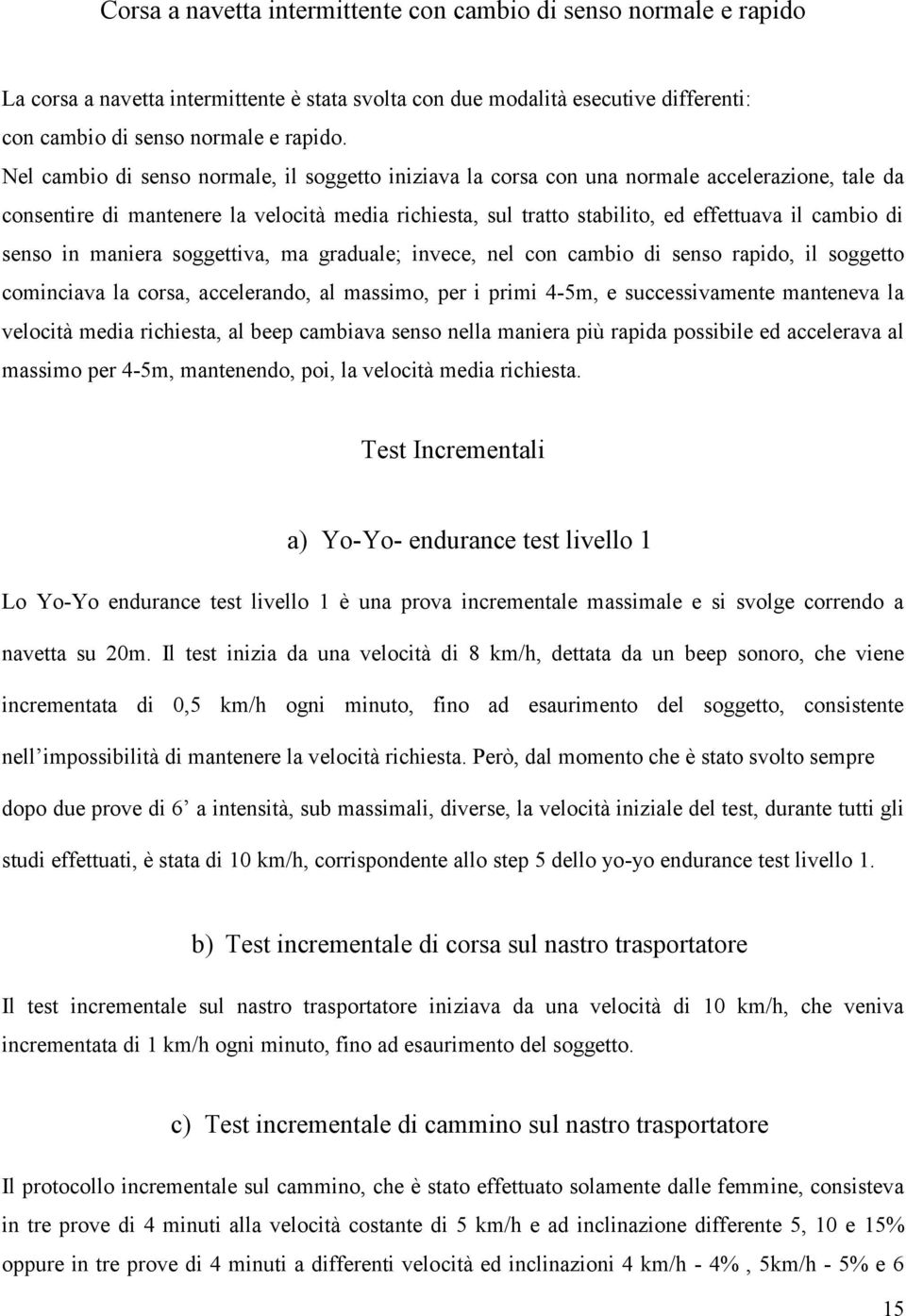 senso in maniera soggettiva, ma graduale; invece, nel con cambio di senso rapido, il soggetto cominciava la corsa, accelerando, al massimo, per i primi 4-5m, e successivamente manteneva la velocità