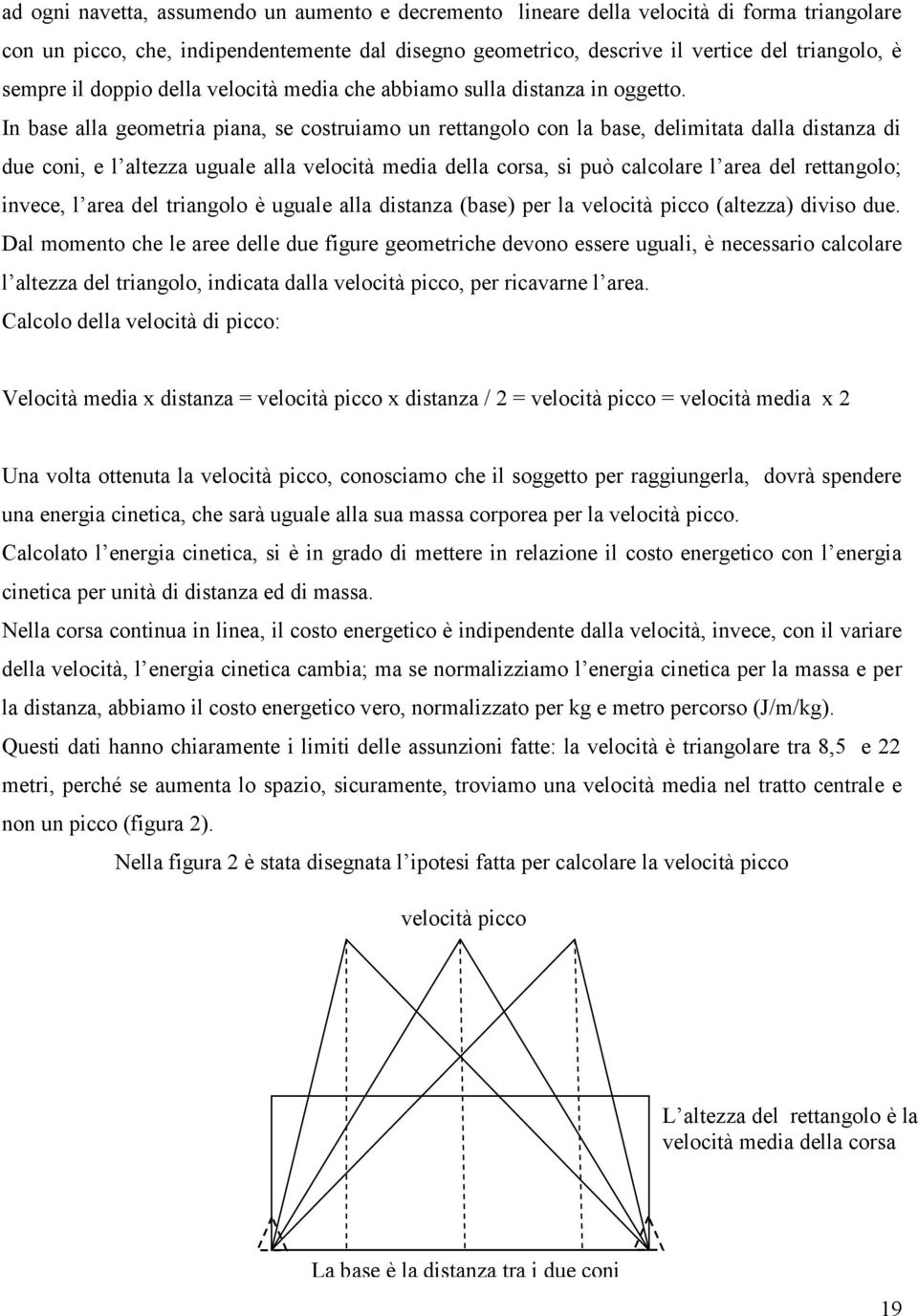 In base alla geometria piana, se costruiamo un rettangolo con la base, delimitata dalla distanza di due coni, e l altezza uguale alla velocità media della corsa, si può calcolare l area del