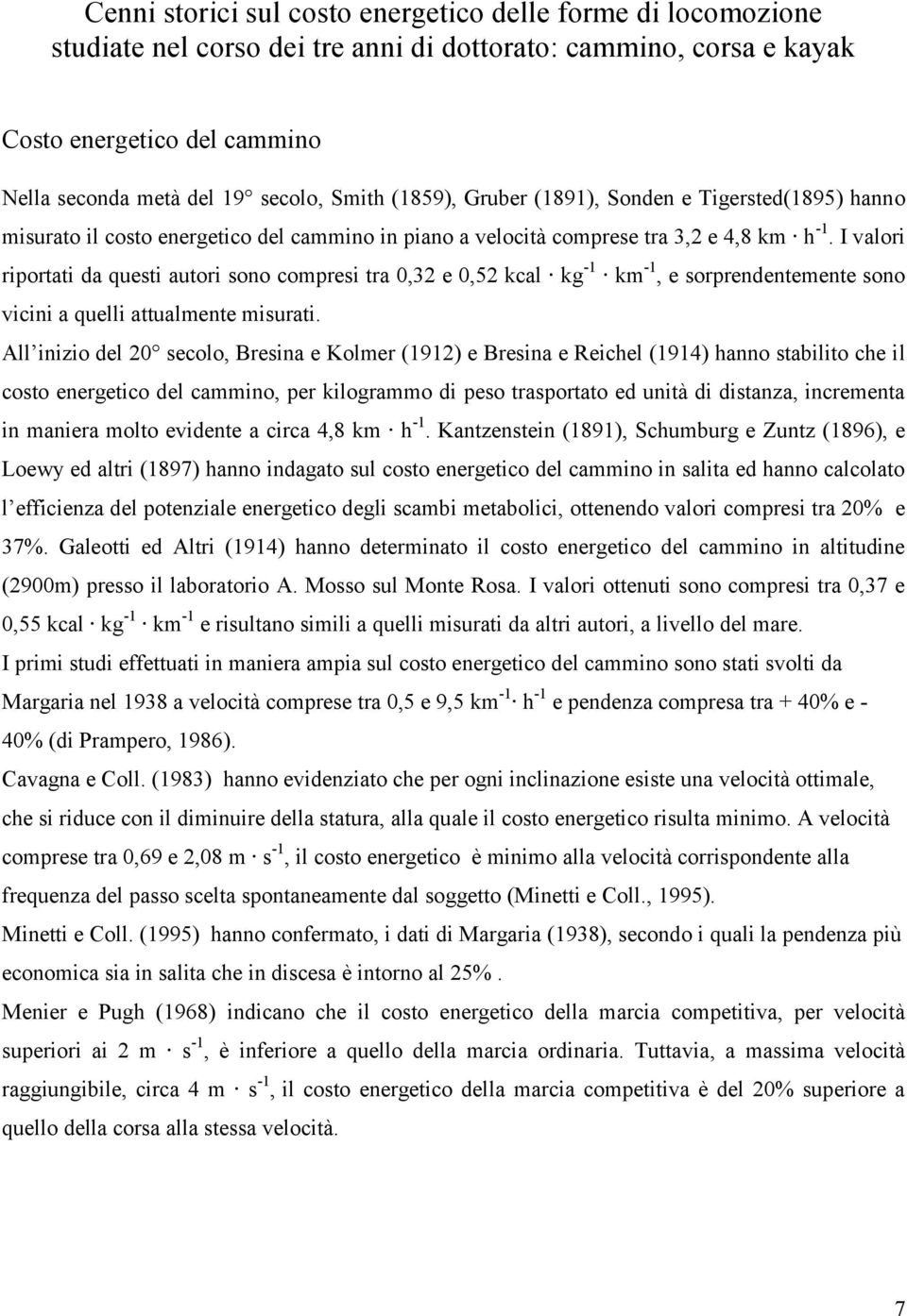 I valori riportati da questi autori sono compresi tra 0,32 e 0,52 kcal kg -1 km -1, e sorprendentemente sono vicini a quelli attualmente misurati.