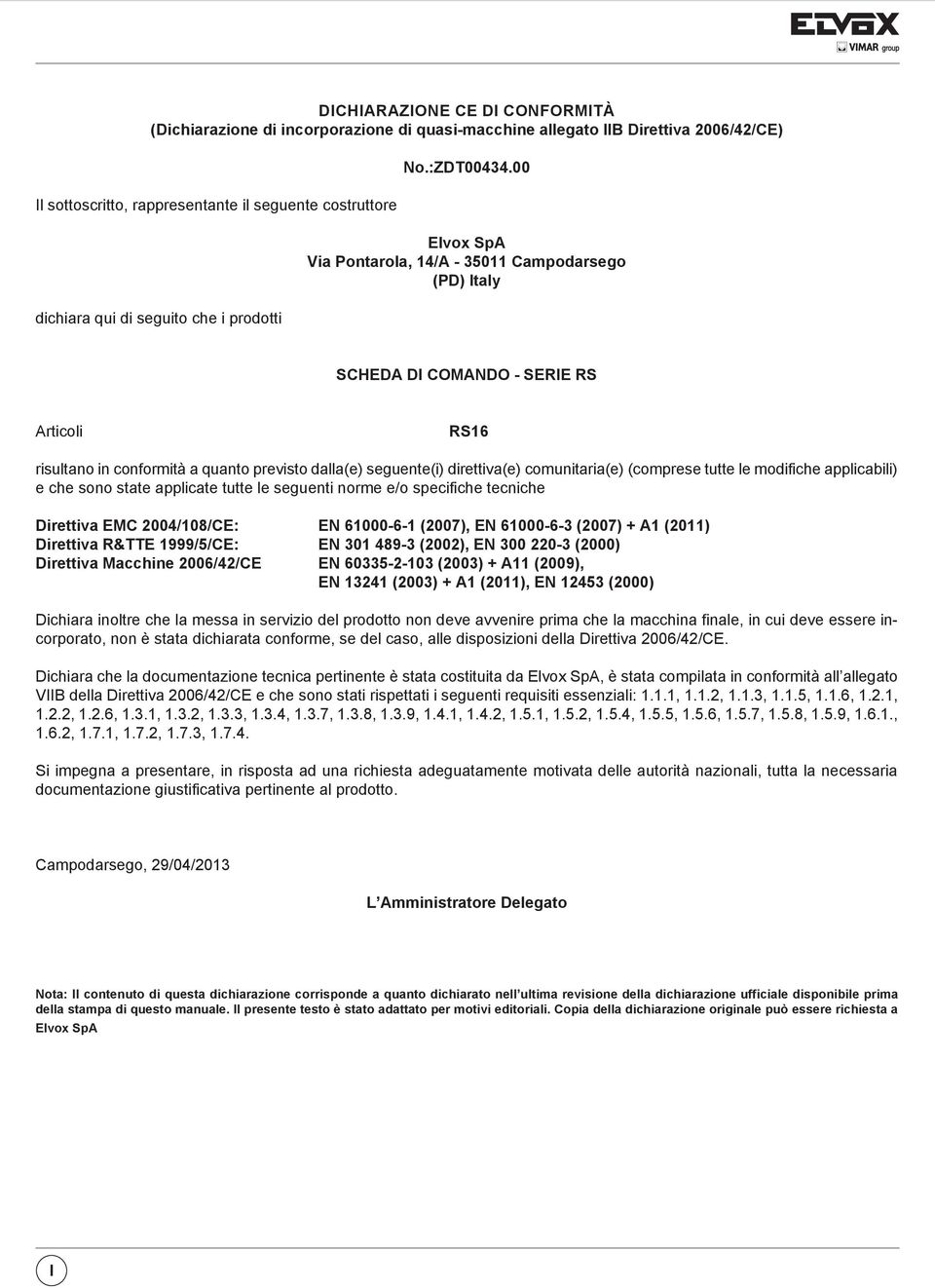 00 Elvox SpA Via Pontarola, /A - 350 Campodarsego (PD) taly SCHEDA D ANDO - SERE RS Articoli RS16 risultano in conformità a quanto previsto dalla(e) seguente(i) direttiva(e) comunitaria(e) (comprese