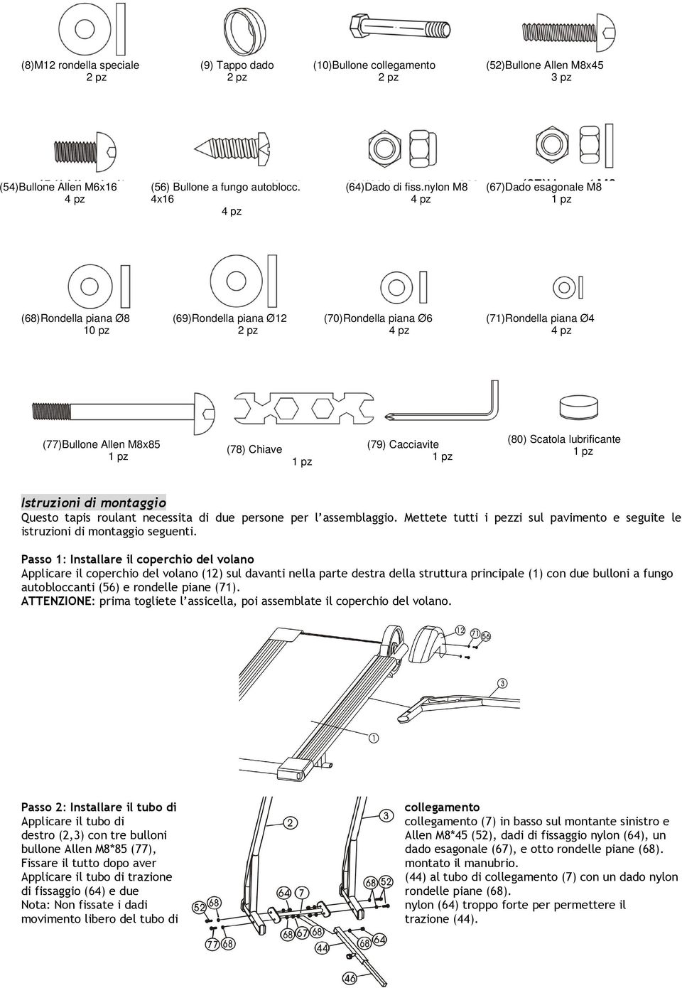 pz (80) Scatola lubrificante 1 pz Istruzioni di montaggio Questo tapis roulant necessita di due persone per l assemblaggio.