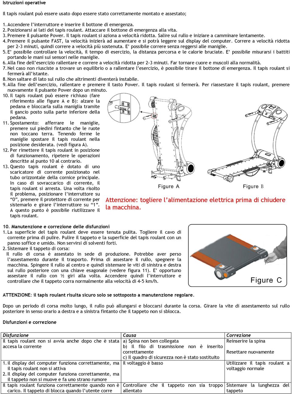 Salire sul rullo e iniziare a camminare lentamente. 4. Premere il pulsante FAST, la velocità inizierà ad aumentare e si potrà leggere sul display del computer.