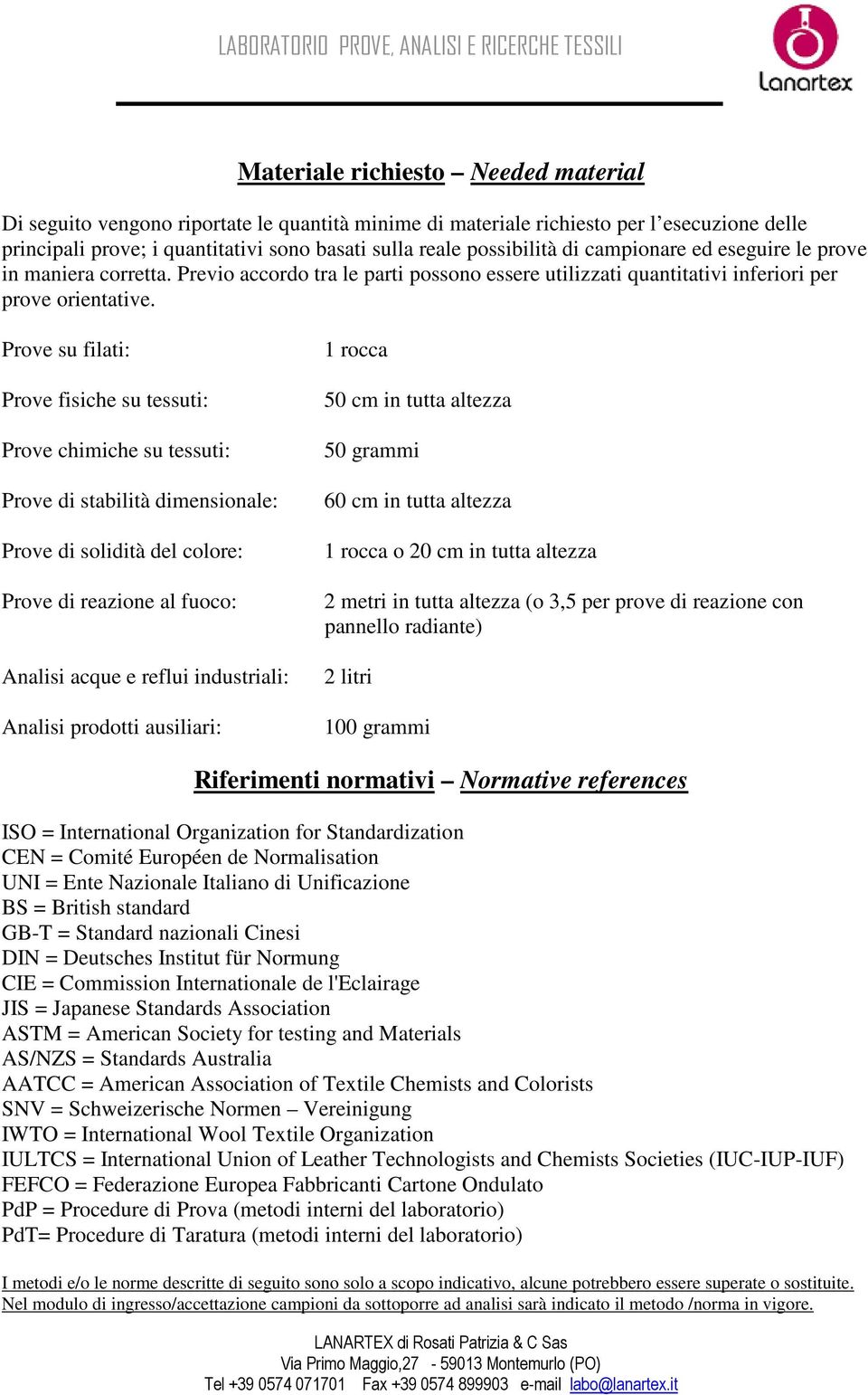 Prove su filati: Prove fisiche su tessuti: Prove chimiche su tessuti: Prove di stabilità dimensionale: Prove di solidità del colore: Prove di reazione al fuoco: Analisi acque e reflui industriali: