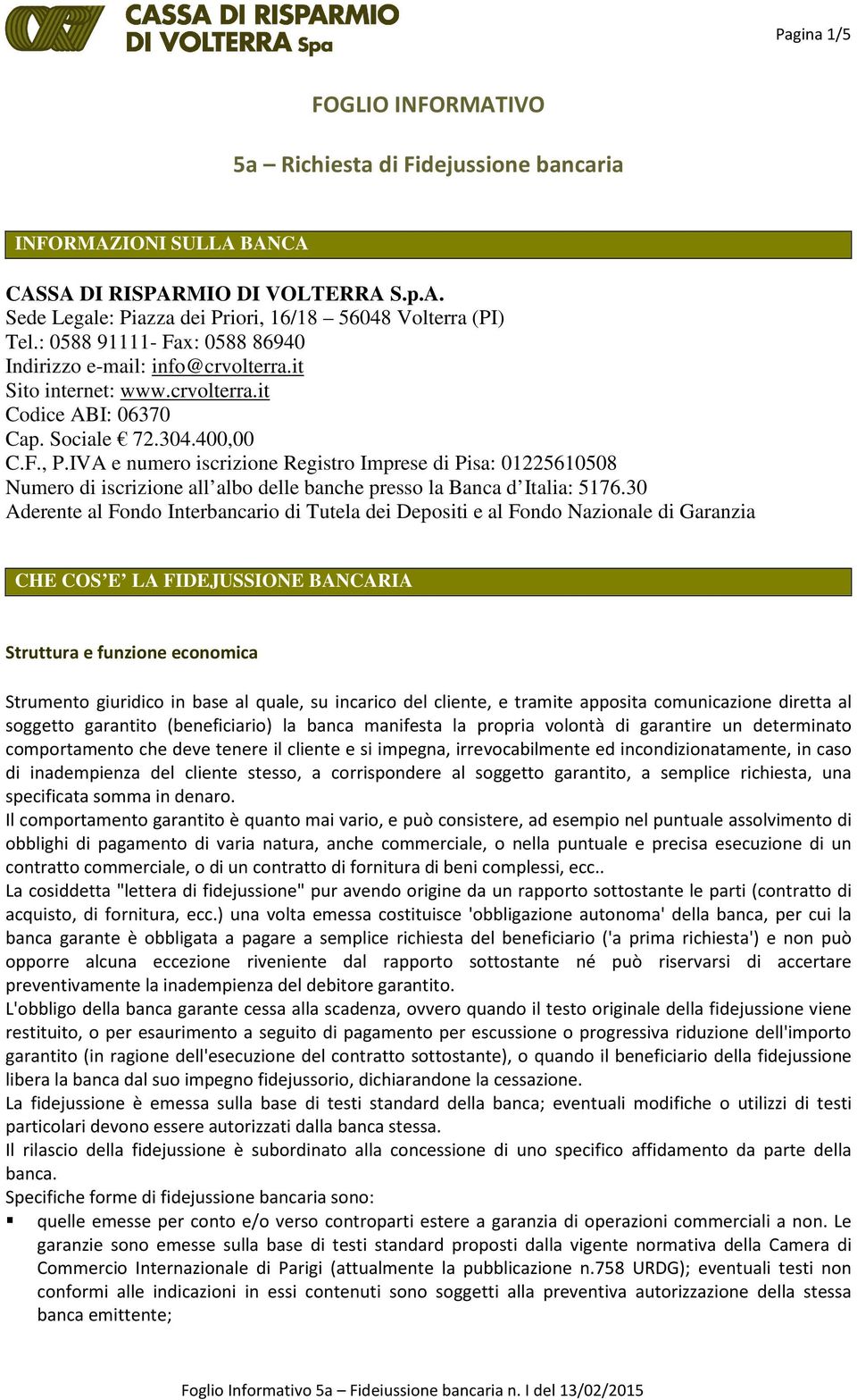 IVA e numero iscrizione Registro Imprese di Pisa: 01225610508 Numero di iscrizione all albo delle banche presso la Banca d Italia: 5176.