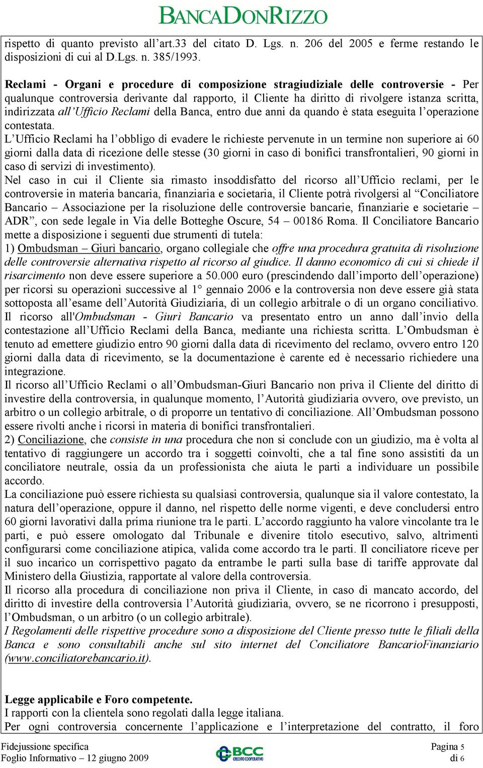 Ufficio Reclami della Banca, entro due anni da quando è stata eseguita l operazione contestata.