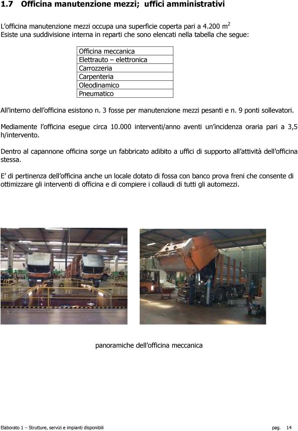 dell officina esistono n. 3 fosse per manutenzione mezzi pesanti e n. 9 ponti sollevatori. Mediamente l officina esegue circa 10.000 interventi/anno aventi un incidenza oraria pari a 3,5 h/intervento.