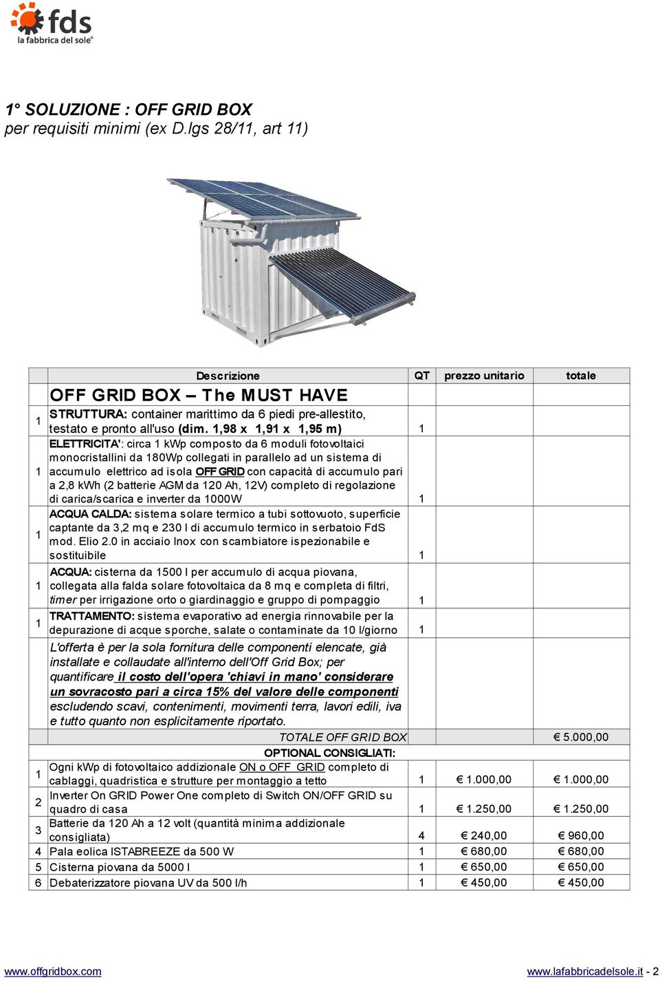 ,98 x,9 x,95 m) ELETTRICITA': circa kwp composto da 6 moduli fotovoltaici monocristallini da 80Wp collegati in parallelo ad un sistema di accumulo elettrico ad isola OFF GRID con capacità di accumulo