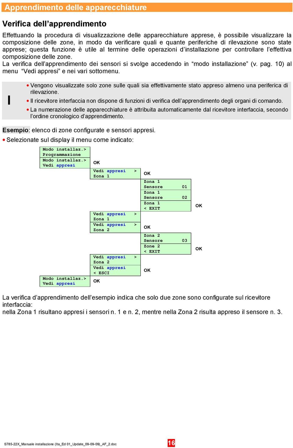 La verifica dell apprendimento dei sensori si svolge accedendo in modo installazione (v. pag. 10) al menu Vedi appresi e nei vari sottomenu.