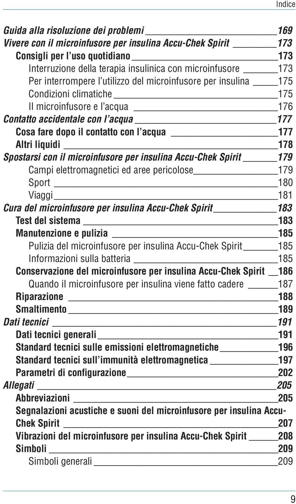 177 Altri liquidi 178 Spostarsi con il microinfusore per insulina Accu-Chek Spirit 179 Campi elettromagnetici ed aree pericolose 179 Sport 180 Viaggi 181 Cura del microinfusore per insulina Accu-Chek