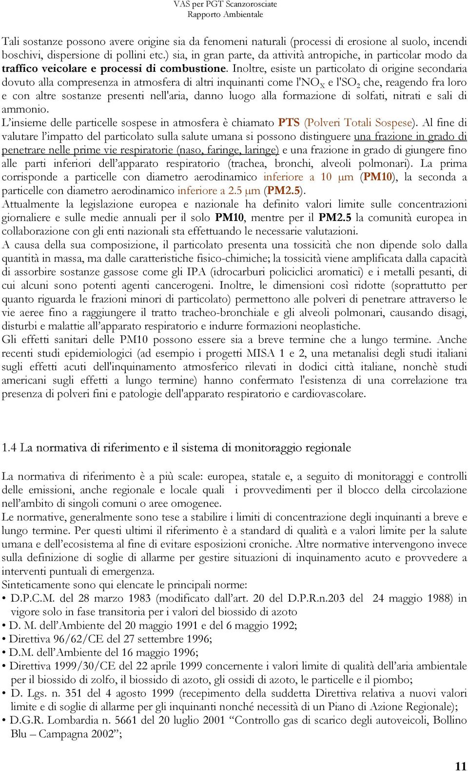 Inoltre, esiste un particolato di origine secondaria dovuto alla compresenza in atmosfera di altri inquinanti come l'no X e l'so 2 che, reagendo fra loro e con altre sostanze presenti nell'aria,