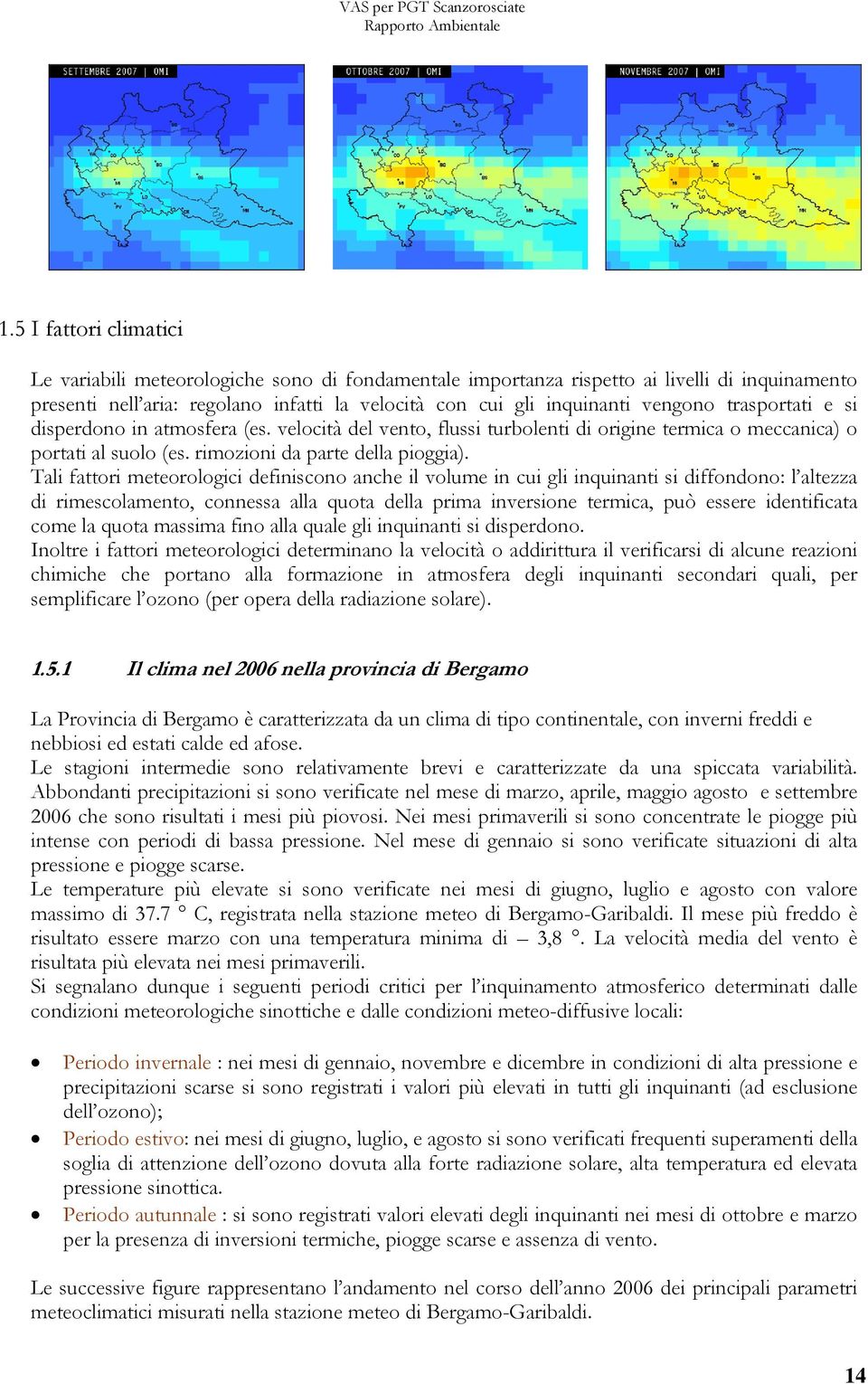 Tali fattori meteorologici definiscono anche il volume in cui gli inquinanti si diffondono: l altezza di rimescolamento, connessa alla quota della prima inversione termica, può essere identificata