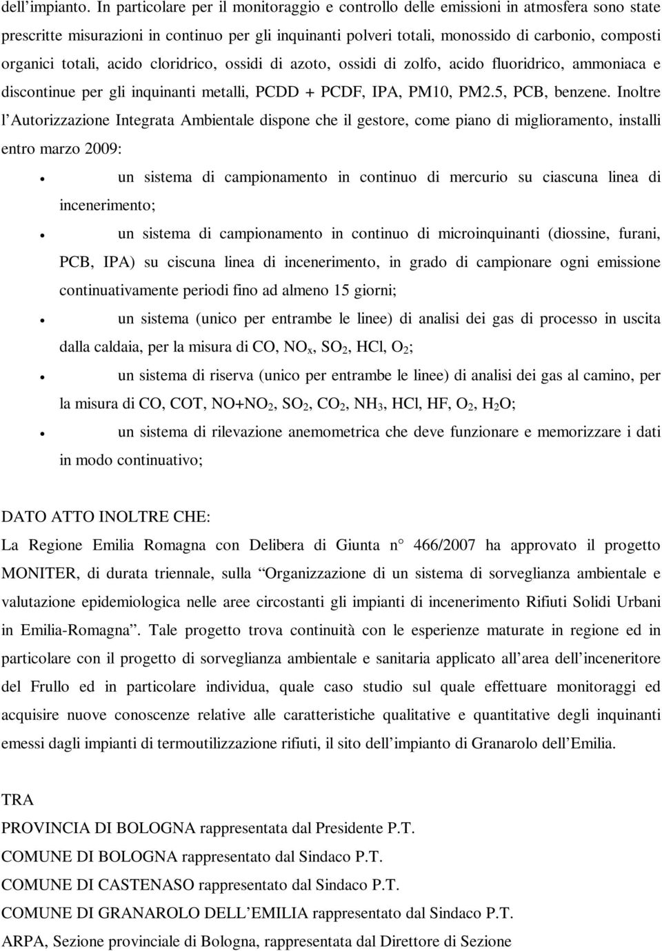 totali, acido cloridrico, ossidi di azoto, ossidi di zolfo, acido fluoridrico, ammoniaca e discontinue per gli inquinanti metalli, PCDD + PCDF, IPA, PM10, PM2.5, PCB, benzene.