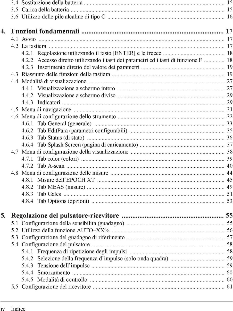 .. 19 4.3 Riassunto delle funzioni della tastiera... 19 4.4 Modalità di visualizzazione... 27 4.4.1 Visualizzazione a schermo intero... 27 4.4.2 Visualizzazione a schermo diviso... 29 4.4.3 Indicatori.